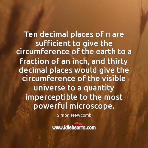 Ten decimal places of π are sufficient to give the circumference of the Simon Newcomb Picture Quote