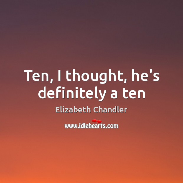 Ten, I thought, he’s definitely a ten Elizabeth Chandler Picture Quote