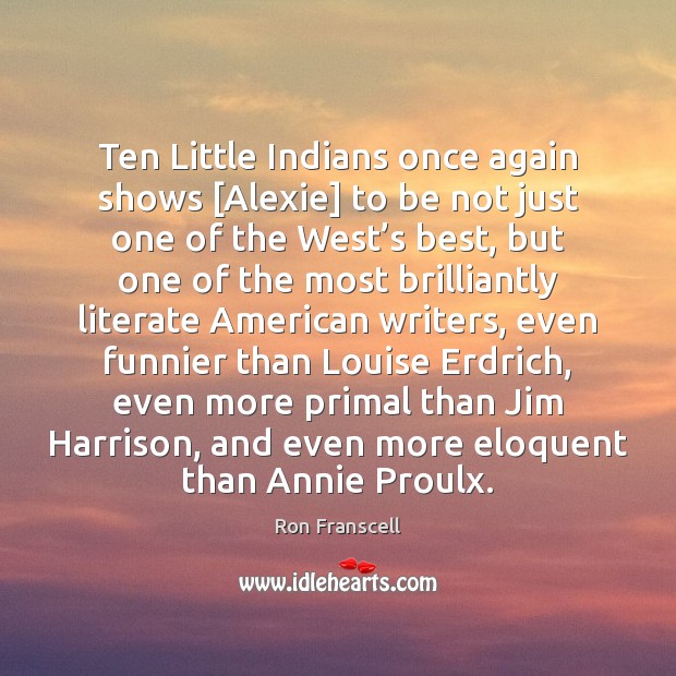 Ten Little Indians once again shows [Alexie] to be not just one Ron Franscell Picture Quote