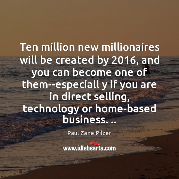 Ten million new millionaires will be created by 2016, and you can become Paul Zane Pilzer Picture Quote