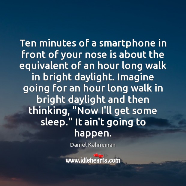 Ten minutes of a smartphone in front of your nose is about Daniel Kahneman Picture Quote