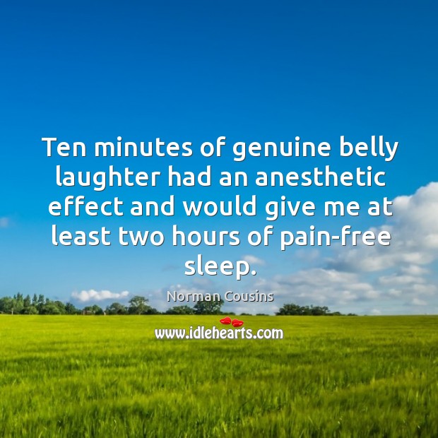 Ten minutes of genuine belly laughter had an anesthetic effect Norman Cousins Picture Quote