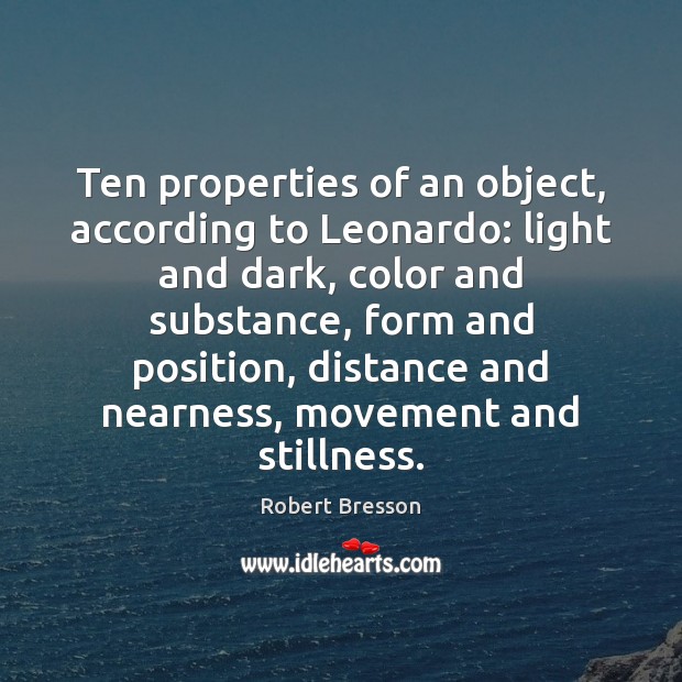 Ten properties of an object, according to Leonardo: light and dark, color Robert Bresson Picture Quote