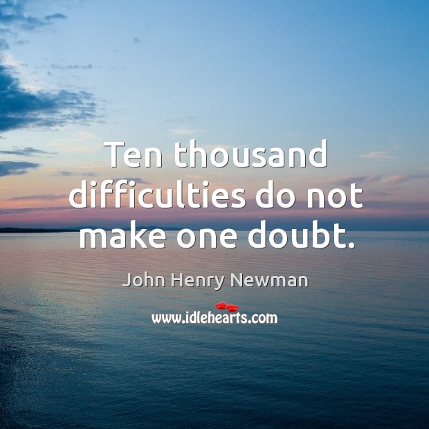 Ten thousand difficulties do not make one doubt. Image