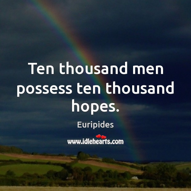 Ten thousand men possess ten thousand hopes. Euripides Picture Quote