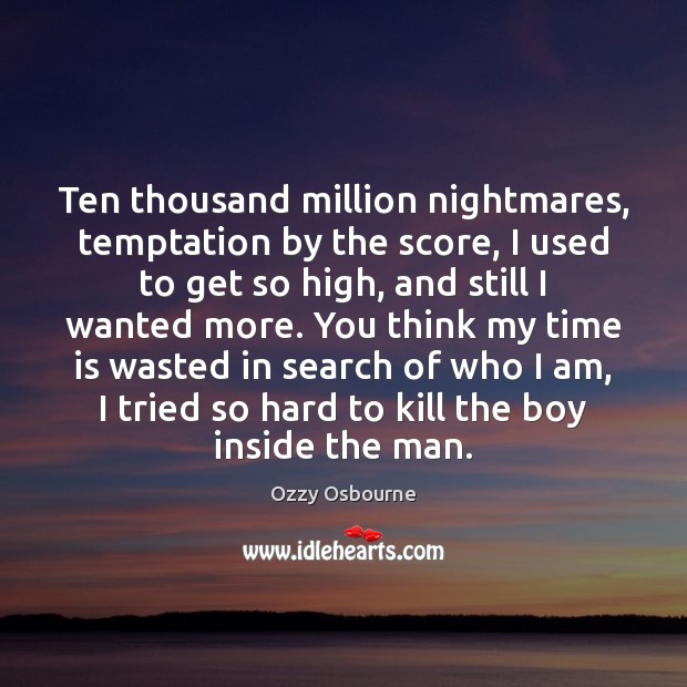 Ten thousand million nightmares, temptation by the score, I used to get Ozzy Osbourne Picture Quote
