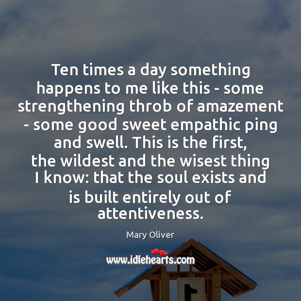 Ten times a day something happens to me like this – some Mary Oliver Picture Quote