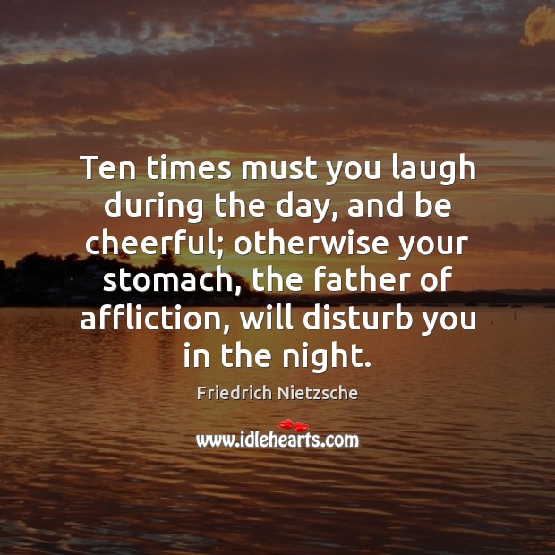 Ten times must you laugh during the day, and be cheerful; otherwise Image