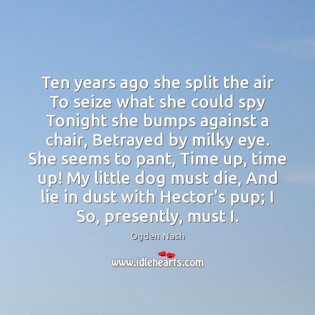 Ten years ago she split the air To seize what she could Ogden Nash Picture Quote