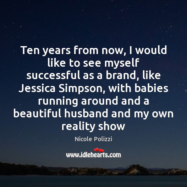 Ten years from now, I would like to see myself successful as Nicole Polizzi Picture Quote