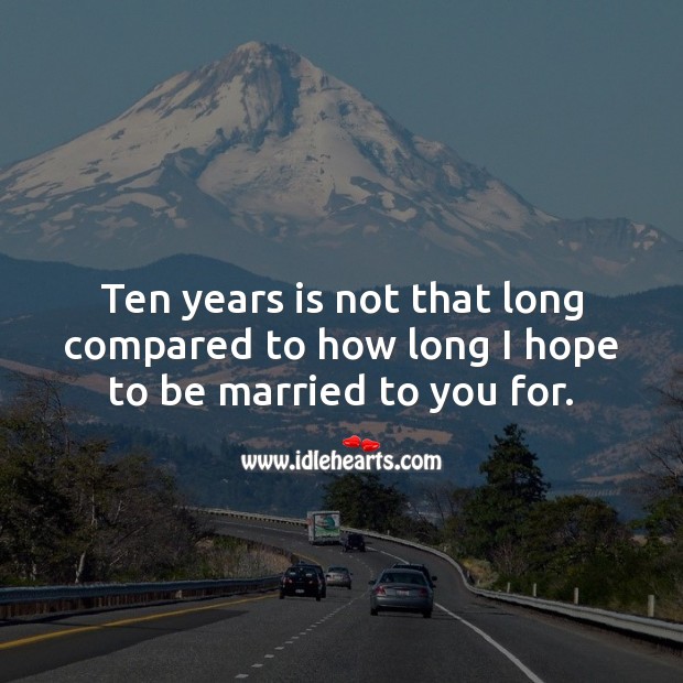 Ten years is not that long compared to how long I hope to be married to you for. 10th Wedding Anniversary Messages Image