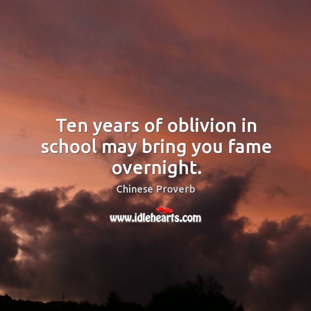 Ten years of oblivion in school may bring you fame overnight. Image