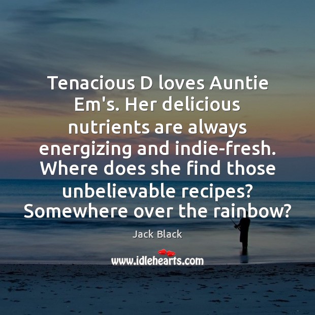Tenacious D loves Auntie Em’s. Her delicious nutrients are always energizing and Image