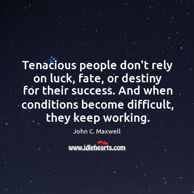 Tenacious people don’t rely on luck, fate, or destiny for their success. Image
