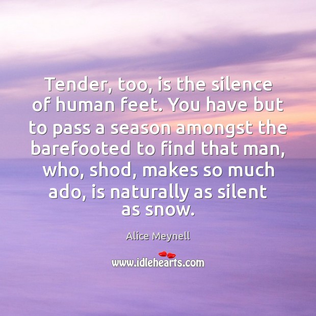 Tender, too, is the silence of human feet. You have but to Image