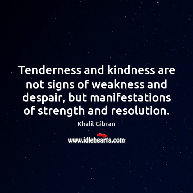Tenderness and kindness are not signs of weakness and despair, but manifestations Image