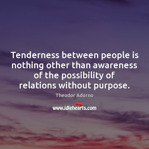 Tenderness between people is nothing other than awareness of the possibility of Image