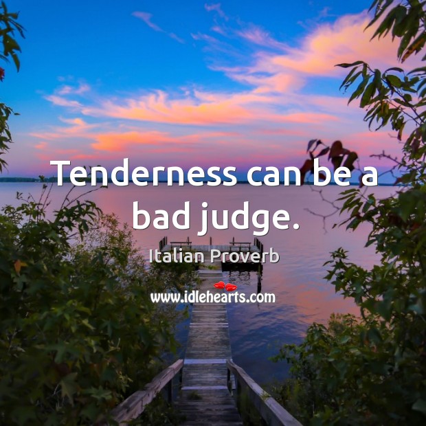 Tenderness can be a bad judge. Image