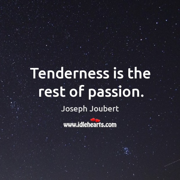 Tenderness is the rest of passion. Joseph Joubert Picture Quote