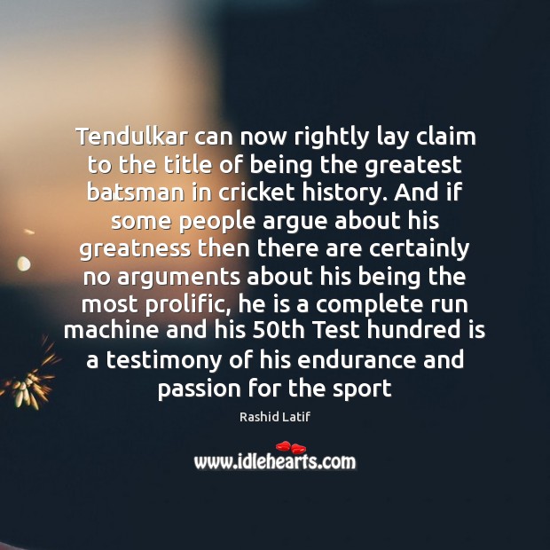 Tendulkar can now rightly lay claim to the title of being the Rashid Latif Picture Quote