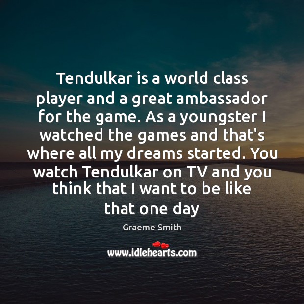 Tendulkar is a world class player and a great ambassador for the Image
