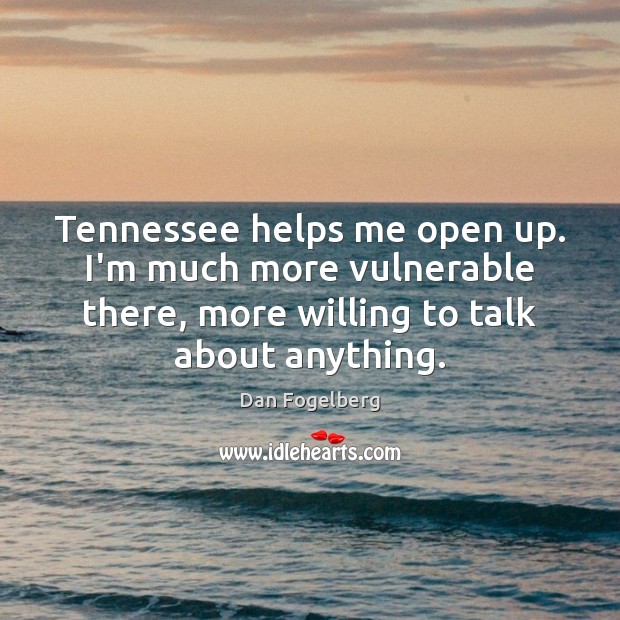 Tennessee helps me open up. I’m much more vulnerable there, more willing Image