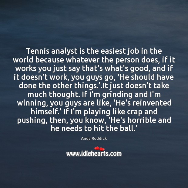 Tennis analyst is the easiest job in the world because whatever the Andy Roddick Picture Quote