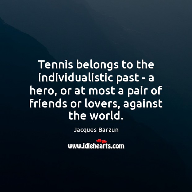 Tennis belongs to the individualistic past – a hero, or at most Jacques Barzun Picture Quote