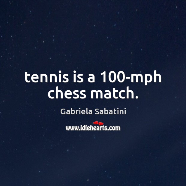 Tennis is a 100-mph chess match. Gabriela Sabatini Picture Quote