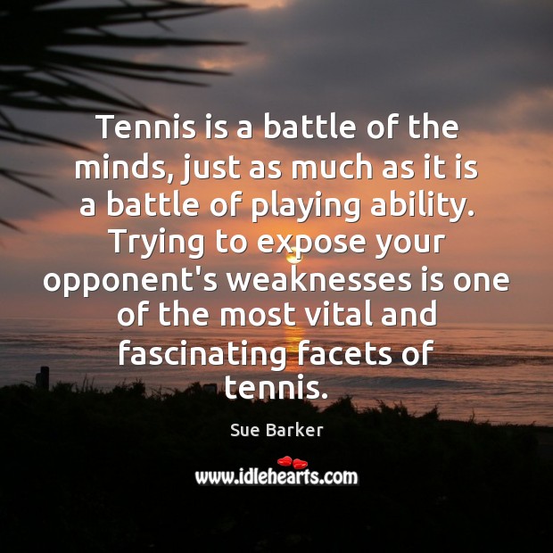 Tennis is a battle of the minds, just as much as it Sue Barker Picture Quote