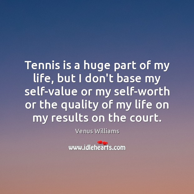 Tennis is a huge part of my life, but I don’t base Venus Williams Picture Quote