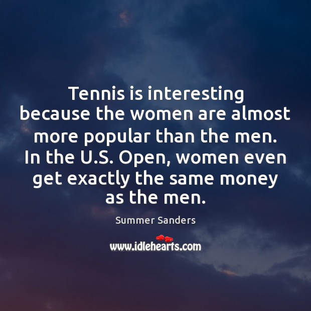 Tennis is interesting because the women are almost more popular than the Summer Sanders Picture Quote