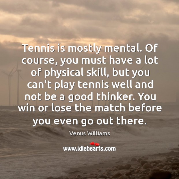 Tennis is mostly mental. Of course, you must have a lot of Image