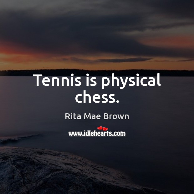 Tennis is physical chess. Rita Mae Brown Picture Quote