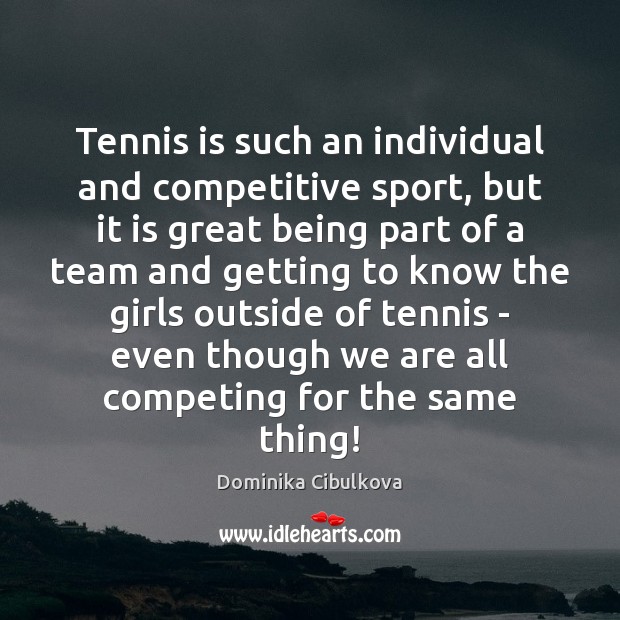 Tennis is such an individual and competitive sport, but it is great Dominika Cibulkova Picture Quote