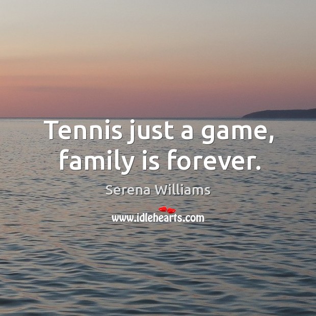 Tennis just a game, family is forever. Family Quotes Image
