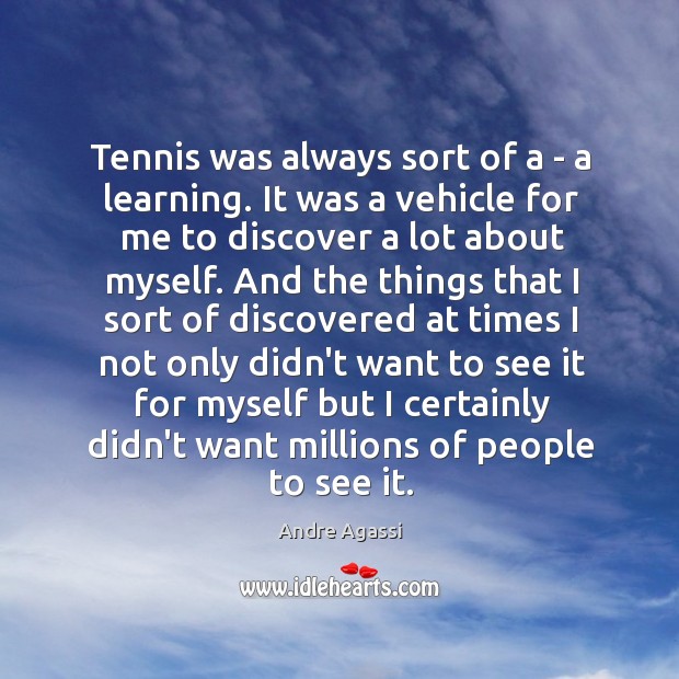 Tennis was always sort of a – a learning. It was a Andre Agassi Picture Quote