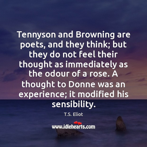 Tennyson and Browning are poets, and they think; but they do not T.S. Eliot Picture Quote