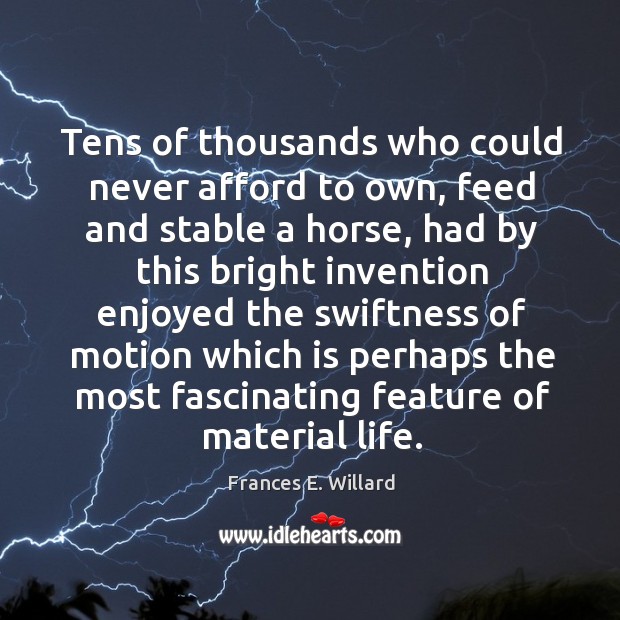 Tens of thousands who could never afford to own, feed and stable Frances E. Willard Picture Quote