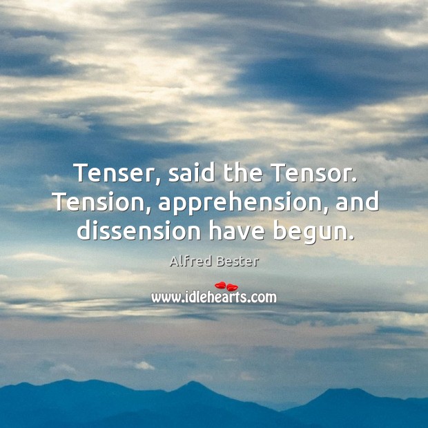 Tenser, said the Tensor. Tension, apprehension, and dissension have begun. Alfred Bester Picture Quote