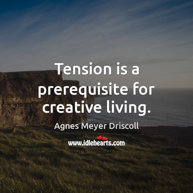 Tension is a prerequisite for creative living. Image