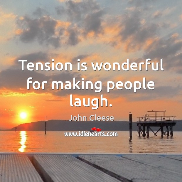 Tension is wonderful for making people laugh. Image