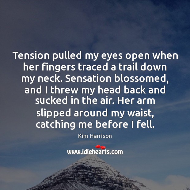 Tension pulled my eyes open when her fingers traced a trail down Kim Harrison Picture Quote