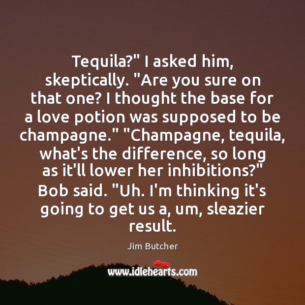 Tequila?” I asked him, skeptically. “Are you sure on that one? I Jim Butcher Picture Quote