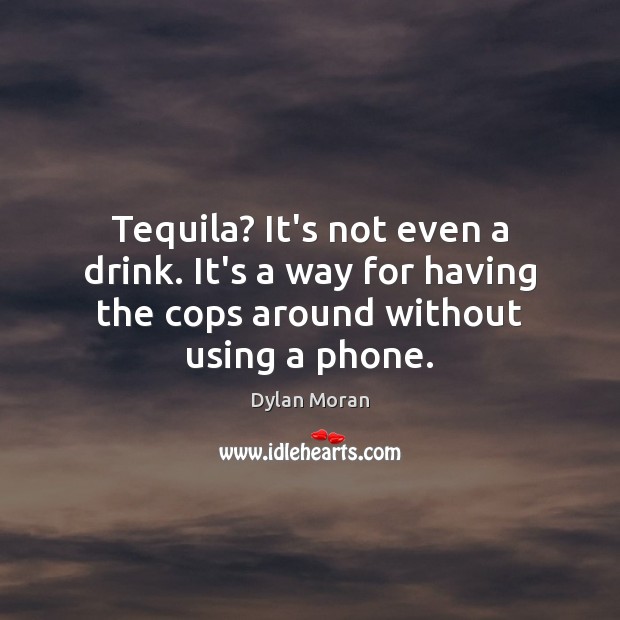 Tequila? It’s not even a drink. It’s a way for having the Image