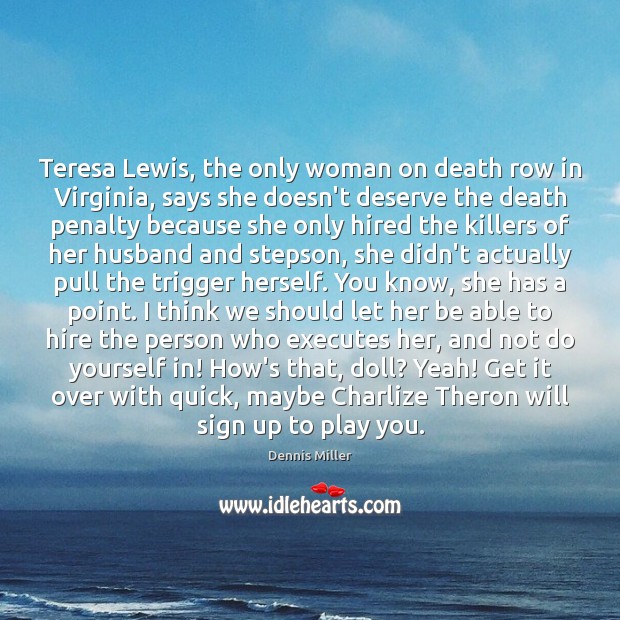 Teresa Lewis, the only woman on death row in Virginia, says she Dennis Miller Picture Quote