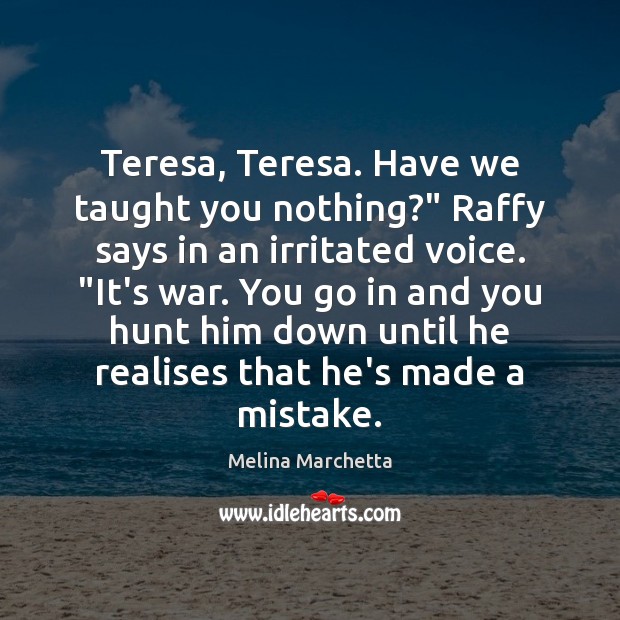 Teresa, Teresa. Have we taught you nothing?” Raffy says in an irritated Melina Marchetta Picture Quote