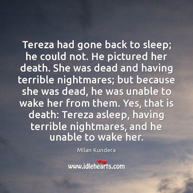 Tereza had gone back to sleep; he could not. He pictured her Milan Kundera Picture Quote