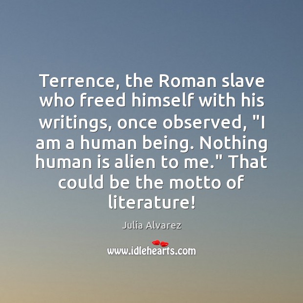 Terrence, the Roman slave who freed himself with his writings, once observed, “ Image
