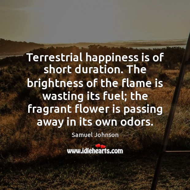 Terrestrial happiness is of short duration. The brightness of the flame is Happiness Quotes Image